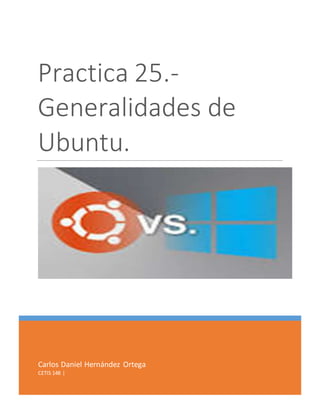 Carlos Daniel Hernández Ortega
CETIS 148 |
Practica 25.-
Generalidades de
Ubuntu.
 