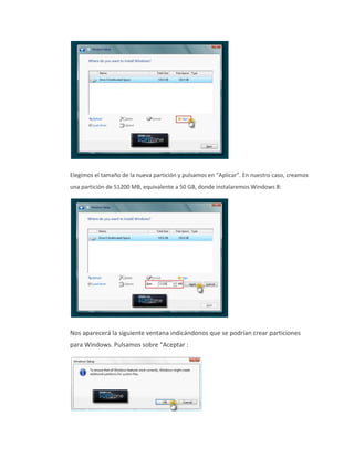 Elegimos el tamaño de la nueva partición y pulsamos en “Aplicar”. En nuestro caso, creamos
una partición de 51200 MB, equivalente a 50 GB, donde instalaremos Windows 8:
Nos aparecerá la siguiente ventana indicándonos que se podrían crear particiones
para Windows. Pulsamos sobre “Aceptar :
 