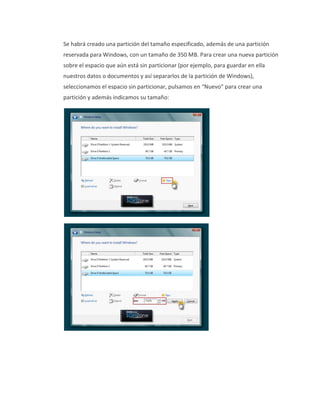 Se habrá creado una partición del tamaño especificado, además de una partición
reservada para Windows, con un tamaño de 350 MB. Para crear una nueva partición
sobre el espacio que aún está sin particionar (por ejemplo, para guardar en ella
nuestros datos o documentos y así separarlos de la partición de Windows),
seleccionamos el espacio sin particionar, pulsamos en “Nuevo” para crear una
partición y además indicamos su tamaño:
 