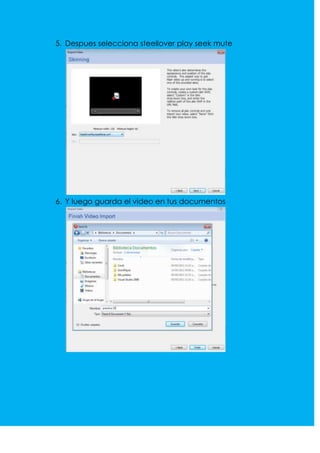 5. Despues selecciona steellover play seek mute




6. Y luego guarda el video en tus documentos
 