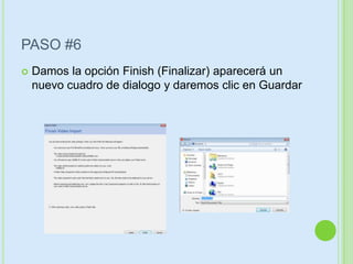 PASO #6
   Damos la opción Finish (Finalizar) aparecerá un
    nuevo cuadro de dialogo y daremos clic en Guardar
 