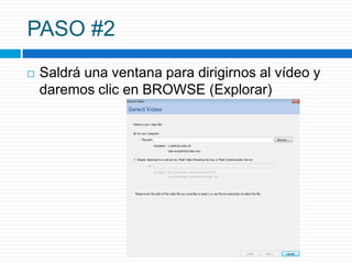 PASO #2
   Saldrá una ventana para dirigirnos al vídeo y
    daremos clic en BROWSE (Explorar)
 