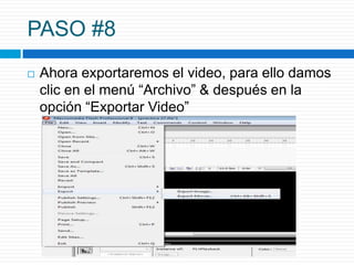 PASO #8
   Ahora exportaremos el video, para ello damos
    clic en el menú “Archivo” & después en la
    opción “Exportar Video”
 