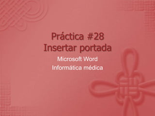 Práctica #28
Insertar portada
    Microsoft Word
  Informática médica
 