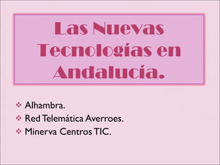[object Object],[object Object],[object Object],Las Nuevas Tecnologías en Andalucía. 