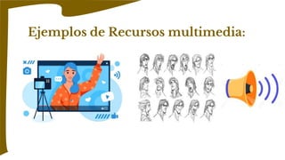 Ejemplos de Recursos multimedia:
 