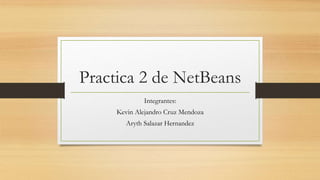 Practica 2 de NetBeans
Integrantes:
Kevin Alejandro Cruz Mendoza
Aryth Salazar Hernandez
 