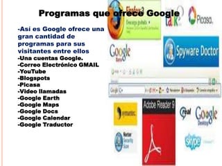 Programas que ofrece Google
-Así es Google ofrece una
gran cantidad de
programas para sus
visitantes entre ellos
-Una cuen...