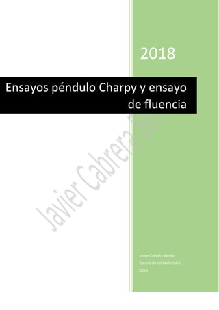 2018
Javier Cabrera Benito
Ciencia de los Materiales
2018
Ensayos péndulo Charpy y ensayo
de fluencia
 