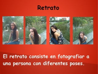 Retrato

El retrato consiste en fotografiar a
una persona con diferentes poses.

 