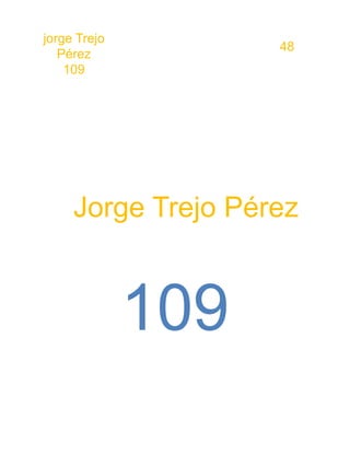 jorge Trejo
                    48
   Pérez
    109




     Jorge Trejo Pérez


              109
 
