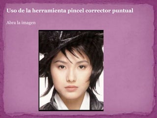 Uso de la herramienta pincel corrector puntual

Abra la imagen
 