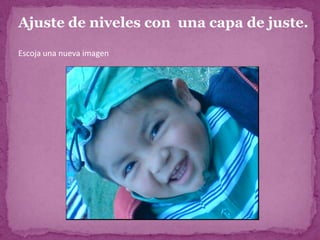 Ajuste de niveles con una capa de juste.

Escoja una nueva imagen
 