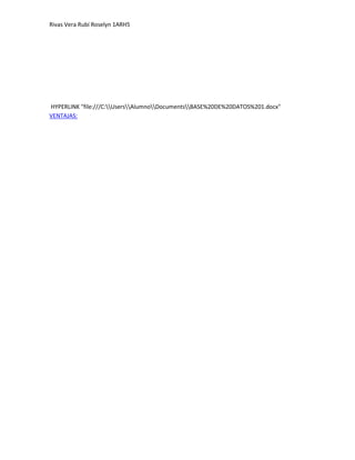 Rivas Vera Rubí Roselyn 1ARH5

HYPERLINK "file:///C:UsersAlumnoDocumentsBASE%20DE%20DATOS%201.docx"
VENTAJAS:

 