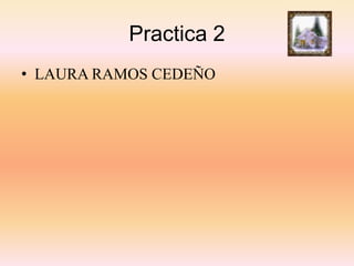 Practica 2LAURA RAMOS CEDEÑO