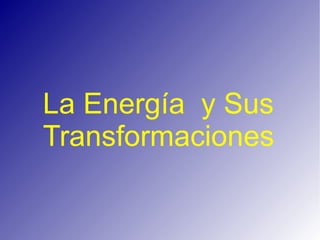 La Energía  y Sus Transformaciones 
