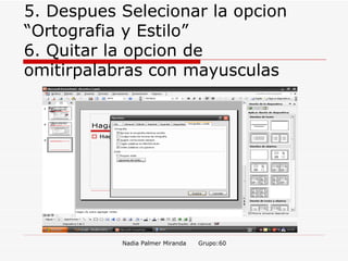5. Despues Selecionar la opcion “Ortografia y Estilo” 6. Quitar la opcion de omitirpalabras con mayusculas