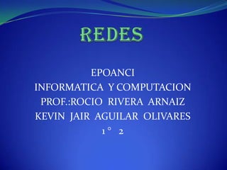 EPOANCI
INFORMATICA Y COMPUTACION
 PROF.:ROCIO RIVERA ARNAIZ
KEVIN JAIR AGUILAR OLIVARES
            1° 2
 