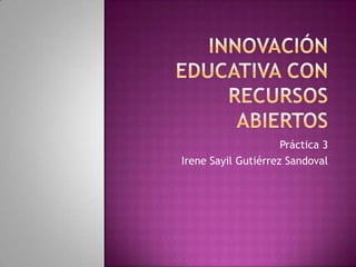Práctica 3
Irene Sayil Gutiérrez Sandoval
 