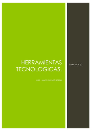 HERRAMIENTAS
TECNOLOGICAS.
UNID

JANETH AMPARO SIORDIA

PRACTICA 3

 