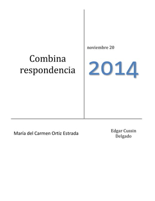 Combina 
respondencia 
noviembre 20 
2014 
María del Carmen Ortiz Estrada 
Edgar Cussin 
Delgado 
 
