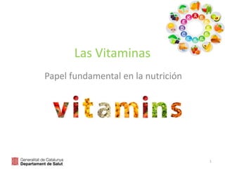Las Vitaminas
Papel fundamental en la nutrición
1
 