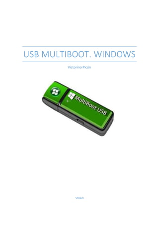 USB MULTIBOOT. WINDOWS
Victorino Picón
SEGAD
 