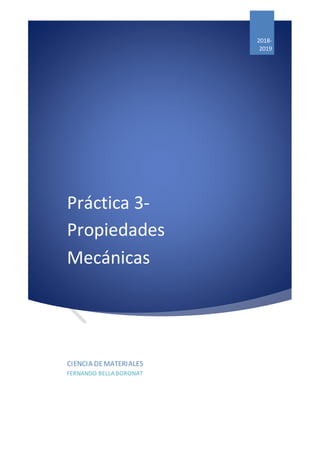 Práctica 3-
Propiedades
Mecánicas
2018-
2019
CIENCIA DEMATERIALES
FERNANDO BELLA BORONAT
 