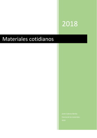 2018
Javier Cabrera Benito
Ciencia de los materiales
2018
Materiales cotidianos
 
