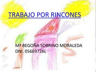 TRABAJO POR RINCONES



 Mª BEGOÑA SOBRINO MORALEDA
 DNI. 05669726L
 