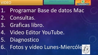 PROMOCIÓN 2015 BACHILLERATO
VIDEO
1. Programar Base de datos Mac
2. Consultas.
3. Graficas libro.
4. Video Editor YouTube.
5. Diagnostico
6. Fotos y vídeo Lunes-Miercóles.