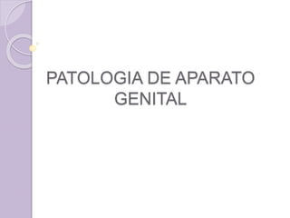 PATOLOGIA DE APARATO 
GENITAL 
 