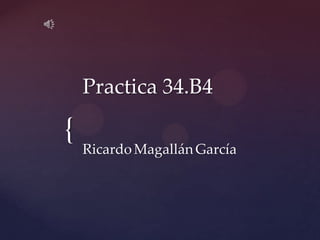 Practica 34.B4

{
    Ricardo Magallán García
 