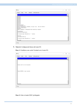 23
ESTRUCTURA DE REDES DE COMUNICACIÓN, UTPL
9. Tarea 6: Configuración básica del router R1
Paso 1: Establezca una sesión Terminal con el router R1.
Paso 2: Entre al modo EXEC privilegiado.
 