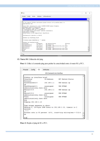 38
ESTRUCTURA DE REDES DE COMUNICACIÓN, UTPL
13. Tarea 10: Utilización del ping
Paso 1: Utilice el comando ping para probar la conectividad entre el router R1 y PC1.
Paso 2: Repita el ping de R1 a PC1.
 