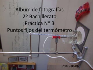 Álbum de fotografías 2º BachilleratoPráctica Nº 3Puntos fijos del termómetro por mjm 2010-10-06 