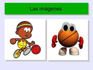 Las imágenes
Las imágenes
 