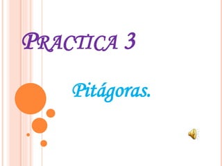 PRACTICA 3
Pitágoras.
 