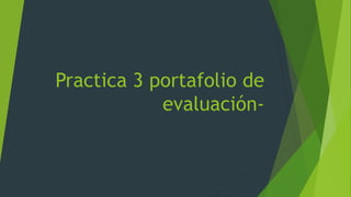Practica 3 portafolio de 
evaluación- 
 