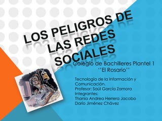 Colegio de Bachilleres Plantel 1
         ‘’El Rosario’’
Tecnología de la Información y
Comunicación.
Profesor: Saúl García Zamora
Integrantes:
Thania Andrea Herrera Jacobo
Darío Jiménez Chávez
 