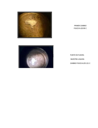 PRIMER CAMBIO
FISICOA LOS90 C
PUNTO DE FUSION:
MUESTRA LIQUIDA
CAMBIO FISICOA LOS 121 C
 