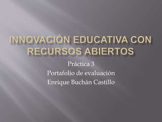 Práctica 3 
Portafolio de evaluación 
Enrique Buchán Castillo 
 