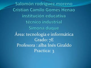 Área: tecnología e informática
          Grado: 7E
 Profesora : alba Inés Giraldo
          Practica: 3
 