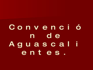 Convención de Aguascalientes. 