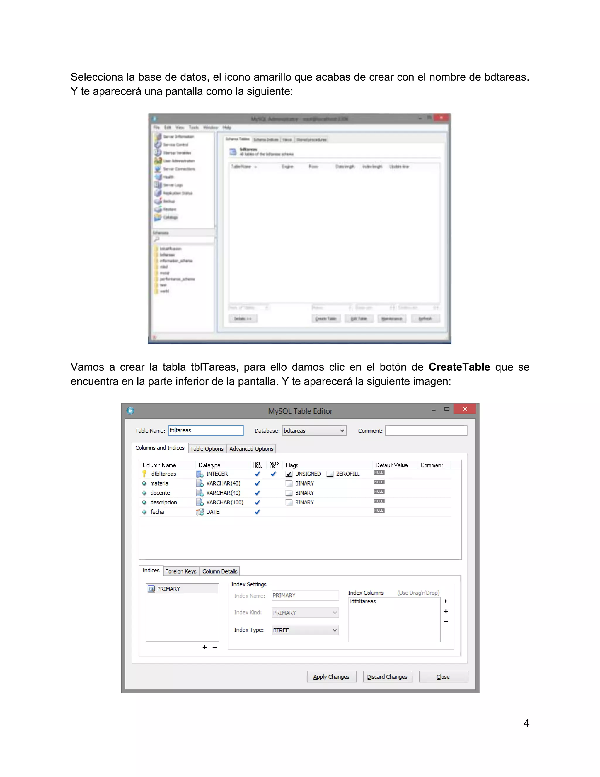 Selecciona la base de datos, el icono amarillo que acabas de crear con el nombre de bdtareas.
Y te aparecerá una pantalla como la siguiente:




Vamos a crear la tabla tblTareas, para ello damos clic en el botón de CreateTable que se
encuentra en la parte inferior de la pantalla. Y te aparecerá la siguiente imagen:




                                                                                           4
 