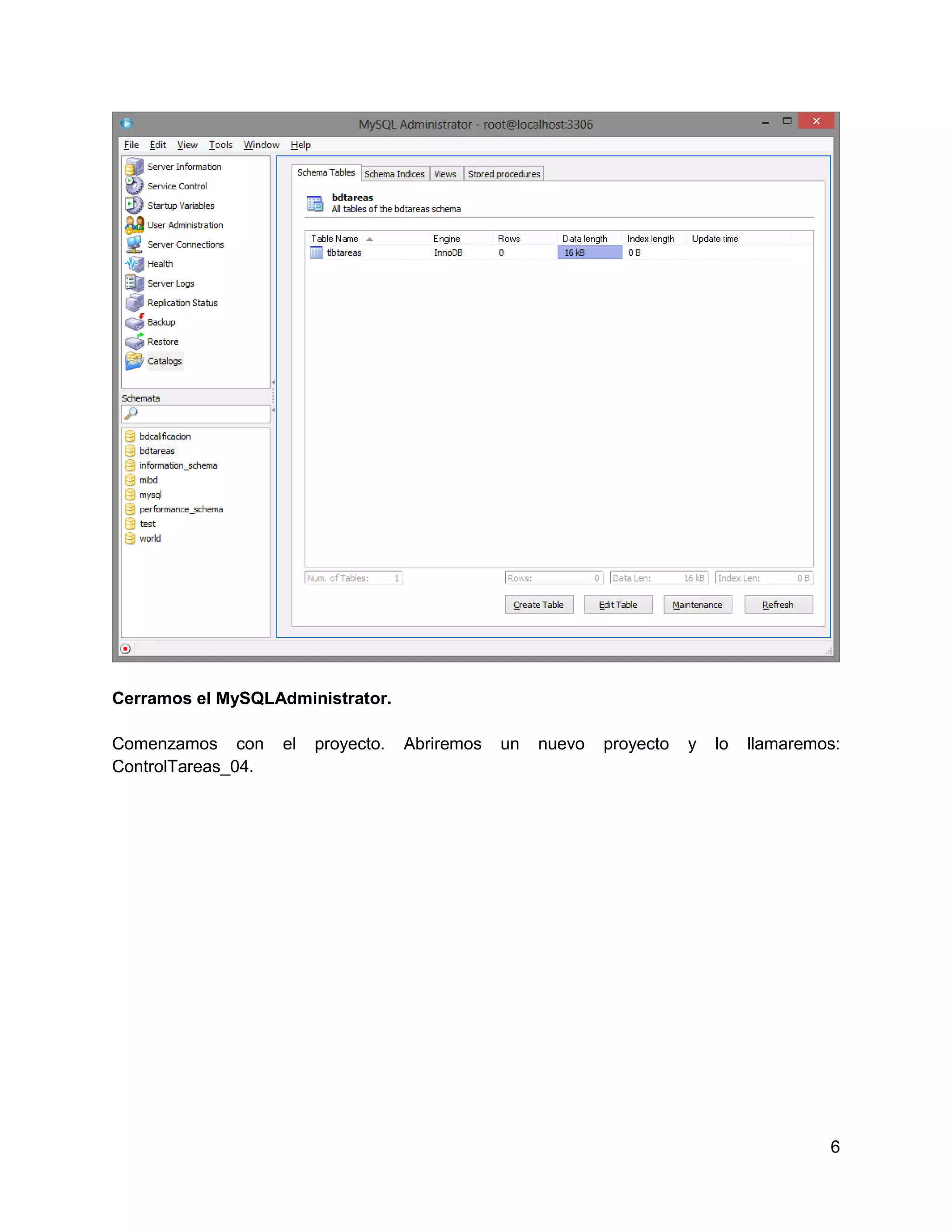 Cerramos el MySQLAdministrator.

Comenzamos con      el   proyecto.   Abriremos   un   nuevo   proyecto   y   lo   llamaremos:
ControlTareas_04.




                                                                                           6
 