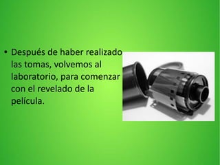 ● Después de haber realizado
las tomas, volvemos al
laboratorio, para comenzar
con el revelado de la
película.
 