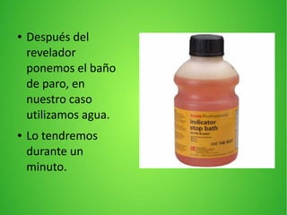 ● Después del
revelador
ponemos el baño
de paro, en
nuestro caso
utilizamos agua.
● Lo tendremos
durante un
minuto.
 