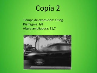 Tiempo de exposición: 13seg.
Diafragma: f/8
Altura ampliadora: 31,7
Copia 2
 