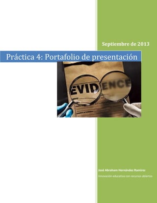 Septiembre de 2013
José Abraham Hernández Ramírez
Innovación educativa con recursos abiertos
Práctica 4: Portafolio de presentación
 